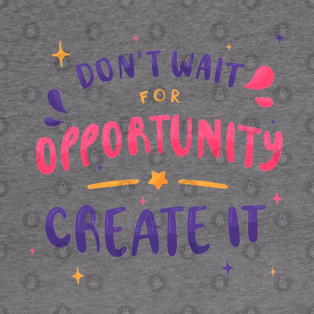 Don'T Wait For Opportunity Create IT by Mako Design 